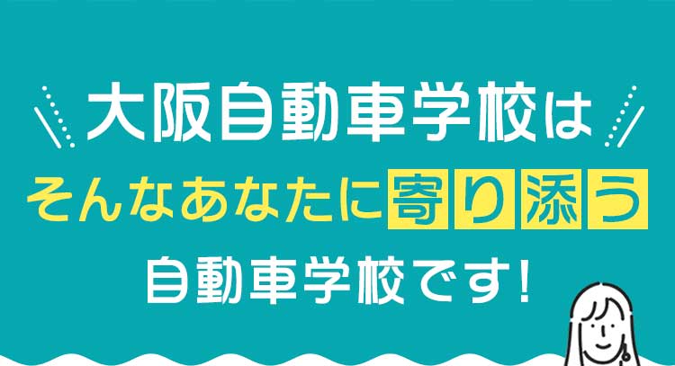 大阪自動車学校はあなたに寄り添う自動車学校です