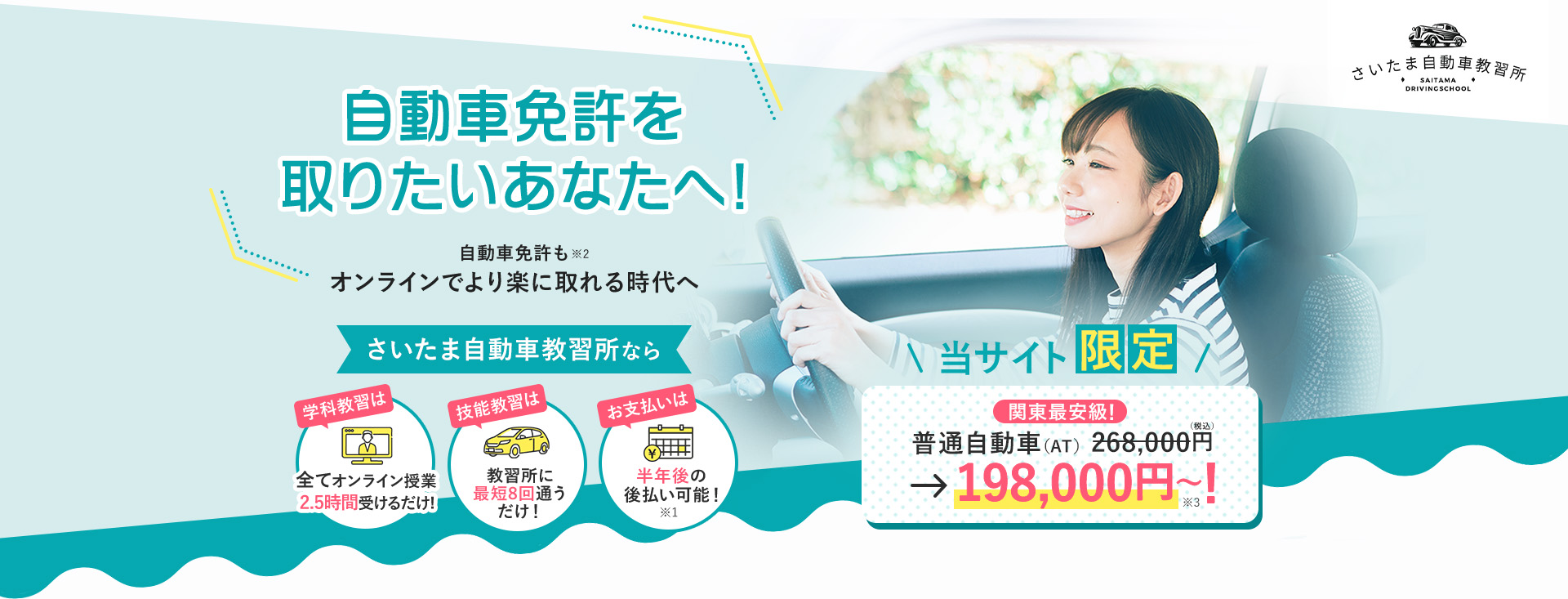 自動車免許を取りたいあなたへ！さいたま自動車教習所なら、学科教習は全てオンライン（最短2.5時間）だから教習所に8回通うだけ！しかも半年後の後払い可能！当サイト限定、普通自動社（AT）が198,000円～