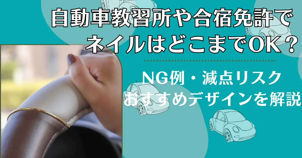 自動車教習所や合宿免許でネイルはどこまでOK？NG例・減点リスク・おすすめデザインを解説