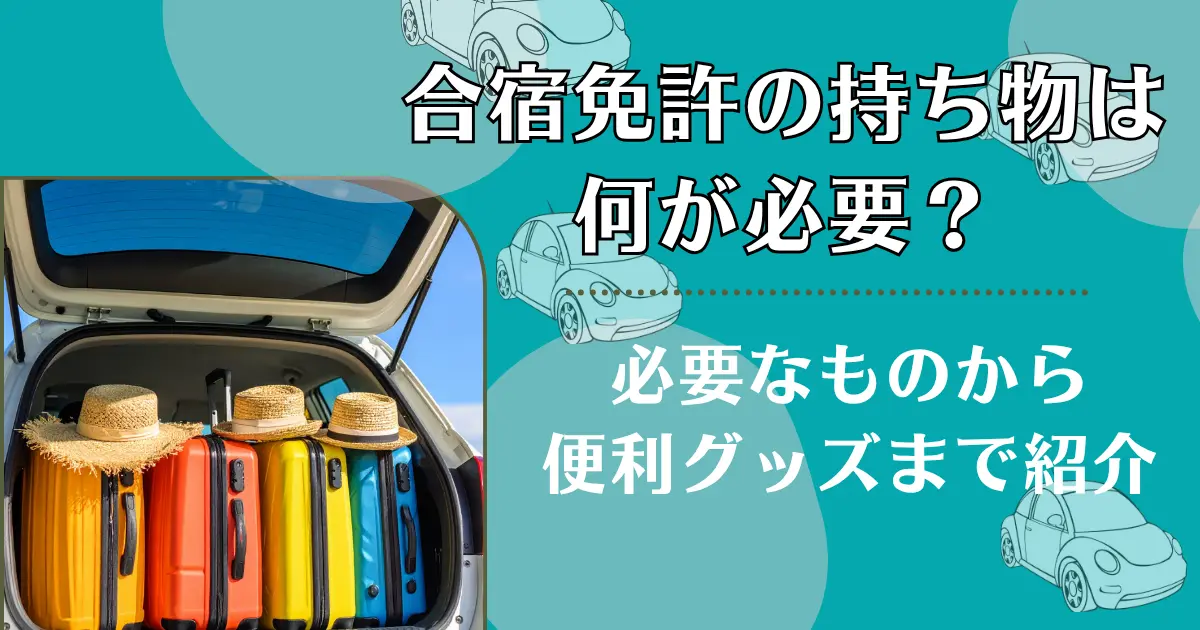 合宿免許の持ち物は何が必要？必要なものから便利グッズまで紹介