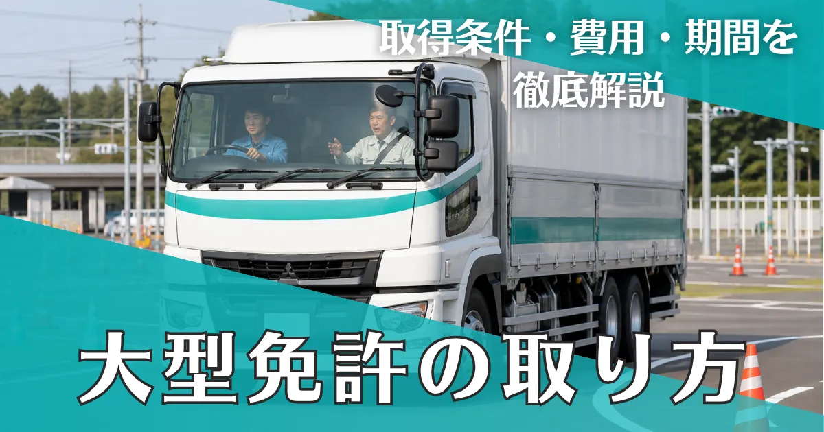 大型免許の取り方を徹底解説！普通免許から取得する流れ・費用・期間